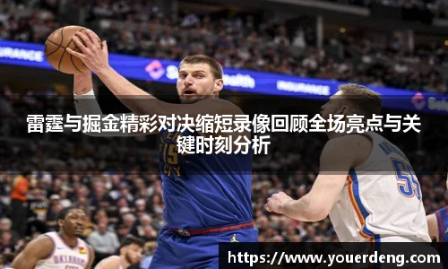 雷霆与掘金精彩对决缩短录像回顾全场亮点与关键时刻分析